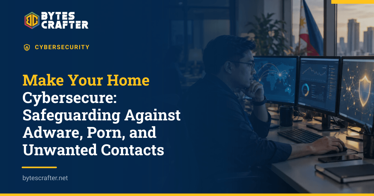 Make Your Home Cybersecure: Safeguarding Against Adware, Porn, and Unwanted Contacts