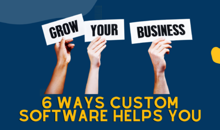 6 Ways Custom Software Can Help Your Business Grow